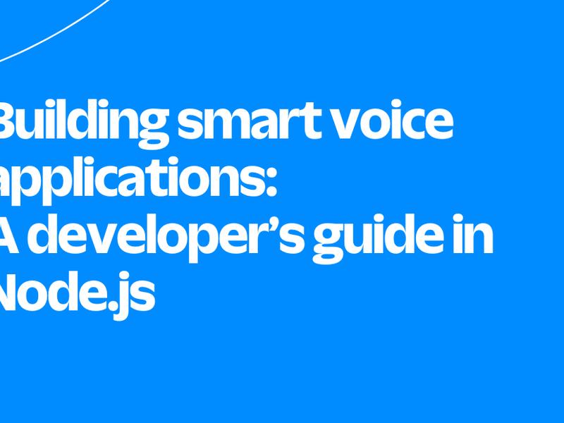 Building Smart Voice Applications: A Developer’s Guide In Node.js