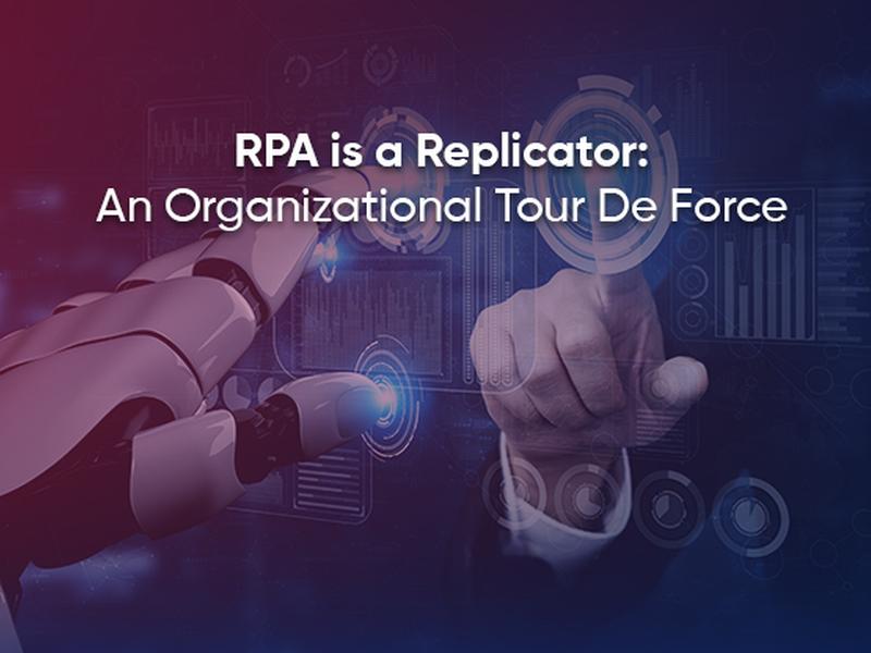 Rpa Is A Replicator: An Organizational Tour De Force