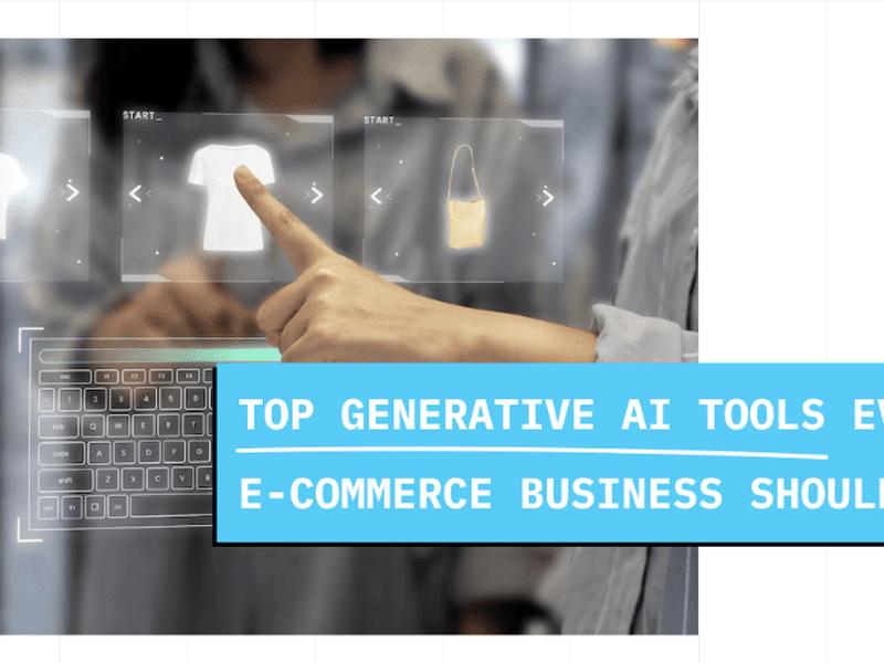 Top Generative Ai Tools Every E-commerce Business Should Know